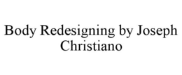 BODY REDESIGNING BY JOSEPH CHRISTIANO trademark