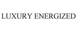 LUXURY ENERGIZED trademark