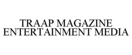 TRAAP MAGAZINE ENTERTAINMENT MEDIA trademark