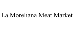 LA MORELIANA MEAT MARKET trademark