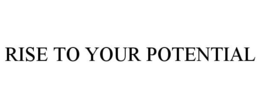 RISE TO YOUR POTENTIAL trademark