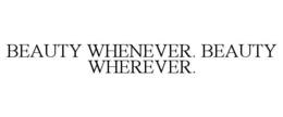 BEAUTY WHENEVER. BEAUTY WHEREVER. trademark