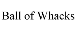 BALL OF WHACKS trademark