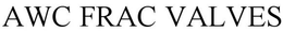 AWC FRAC VALVES trademark