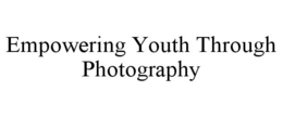 EMPOWERING YOUTH THROUGH PHOTOGRAPHY trademark