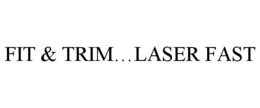 FIT & TRIM...LASER FAST trademark
