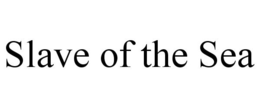 SLAVE OF THE SEA trademark