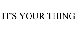 IT'S YOUR THING trademark