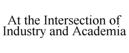 AT THE INTERSECTION OF INDUSTRY AND ACADEMIA trademark