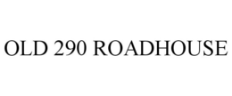 OLD 290 ROADHOUSE trademark