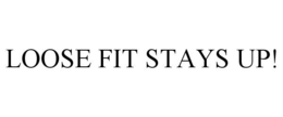 LOOSE FIT STAYS UP! trademark