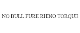 NO BULL PURE RHINO TORQUE trademark