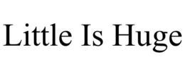LITTLE IS HUGE trademark