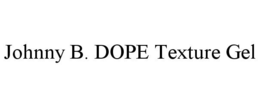 JOHNNY B. DOPE TEXTURE GEL trademark