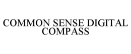COMMON SENSE DIGITAL COMPASS trademark