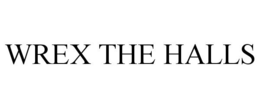 WREX THE HALLS trademark