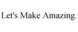 LET'S MAKE AMAZING. trademark