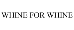WHINE FOR WHINE trademark
