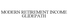 MODERN RETIREMENT INCOME GLIDEPATH trademark