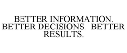 BETTER INFORMATION. BETTER DECISIONS. BETTER RESULTS. trademark