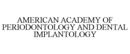 AMERICAN ACADEMY OF PERIODONTOLOGY AND DENTAL IMPLANTOLOGY trademark