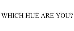 WHICH HUE ARE YOU? trademark