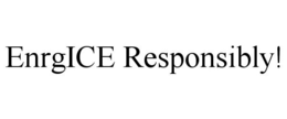 ENRGICE RESPONSIBLY! trademark