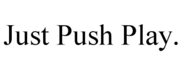 JUST PUSH PLAY. trademark