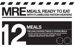 MRE MEALS, READY TO EAT WITH FLAMELESS RATION HEATERS 12 MEALS THIS CASE CONTAINS TWELVE 3-COURSE MEALS EACH MEAL IS SEALED IN AN AIRTIGHT HAND OPENABLE MEAL BAG AND CONTAINS: ENTRÉE SIDE DISH BREAD SPREAD DRINK MIXES DESSERT CONDIMENTS INSTANT COFFEE SPOON NAPKIN trademark