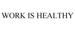 WORK IS HEALTHY trademark
