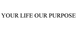 YOUR LIFE OUR PURPOSE trademark