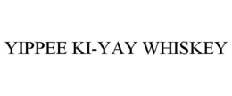 YIPPEE KI-YAY WHISKEY trademark