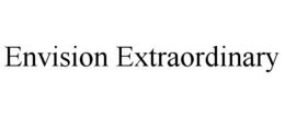 ENVISION EXTRAORDINARY trademark