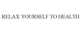 RELAX YOURSELF TO HEALTH trademark