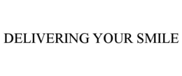 DELIVERING YOUR SMILE trademark