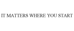 IT MATTERS WHERE YOU START trademark