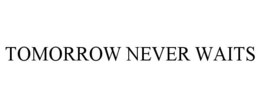 TOMORROW NEVER WAITS trademark