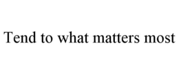 TEND TO WHAT MATTERS MOST trademark