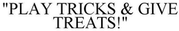 "PLAY TRICKS & GIVE TREATS!" trademark
