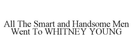 ALL THE SMART AND HANDSOME MEN WENT TO WHITNEY YOUNG trademark