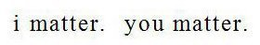 I MATTER. YOU MATTER. trademark