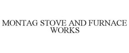 MONTAG STOVE AND FURNACE WORKS trademark