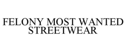 FELONY MOST WANTED STREETWEAR trademark