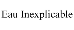 EAU INEXPLICABLE trademark