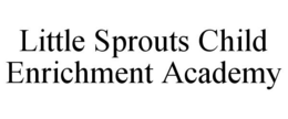 LITTLE SPROUTS CHILD ENRICHMENT ACADEMY trademark