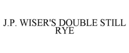 J.P. WISER'S DOUBLE STILL RYE trademark