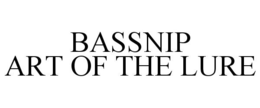 BASSNIP ART OF THE LURE trademark