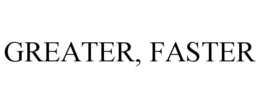 GREATER, FASTER trademark