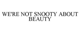WE'RE NOT SNOOTY ABOUT BEAUTY trademark