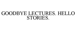 GOODBYE LECTURES. HELLO STORIES. trademark